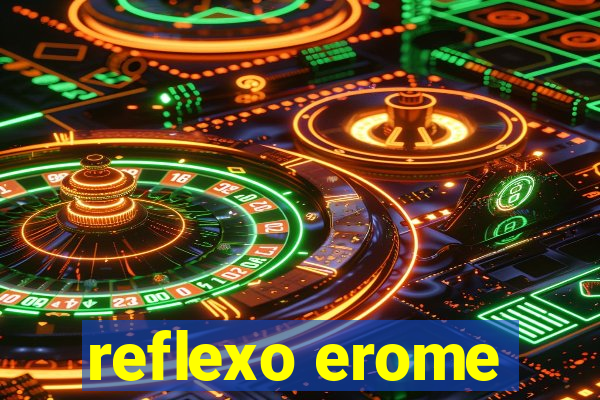 reflexo erome